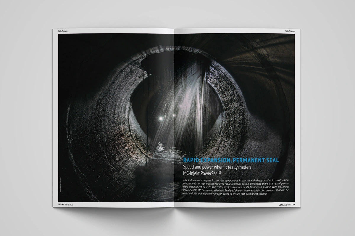 The main feature in this issue focuses on our new product family for injections MC-Injekt PowerSeal®. It includes 1k injection products that quickly and effectively help to stop the water and provide a permanent seal in extreme cases of water ingress in concrete components in contact with the ground, construction pits or tunnels. 